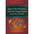 Jesus's Identification with the Marginalized and the Liminal: The Messianic Identity in Mark
