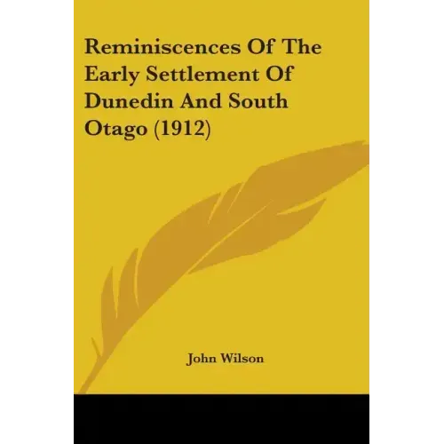 Reminiscences Of The Early Settlement Of Dunedin And South Otago (1912)