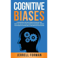 Cognitive Biases: A Fascinating Look into Human Psychology and What You Can Do to Avoid Cognitive Dissonance, Improve Your Problem-Solving Skills, and