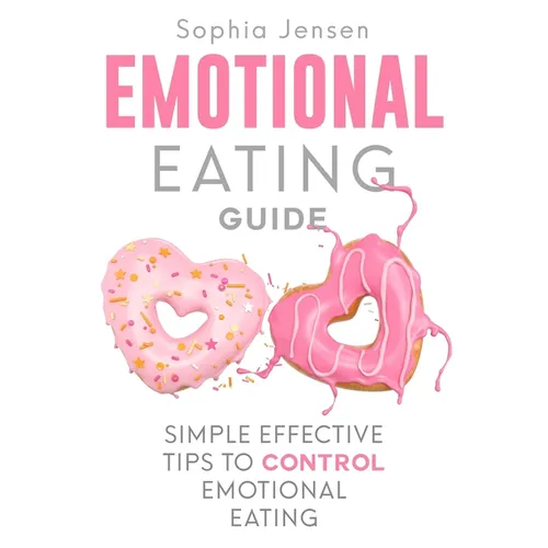 Emotional Eating Guide: Simple Effective Tips to Control Emotional Eating