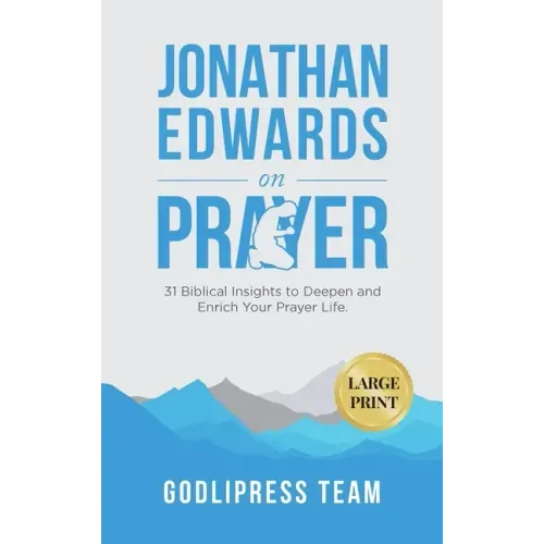 Jonathan Edwards on Prayer: 31 Biblical Insights to Deepen and Enrich Your Prayer Life (LARGE PRINT)
