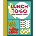 Lunch to Go: Everyday Packed Lunches Made Easy