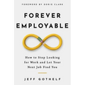 Forever Employable: How to Stop Looking for Work and Let Your Next Job Find You