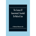 The Science Of Government, Founded On Natural Law