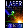 Laser: The Inventor, the Nobel Laureate, and the Thirty-Year Patent War