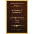 Ye Kingdom Of Accawmacke: Or The Eastern Shore Of Virginia In The Seventeenth Century (1911)
