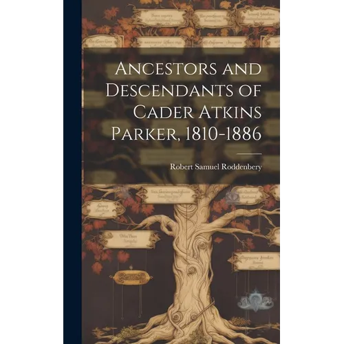 Ancestors and Descendants of Cader Atkins Parker, 1810-1886