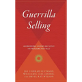 Guerrilla Selling: Unconventional Weapons and Tactics for Increasing Your Sales