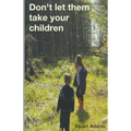 Don't Let Them Take Your Children