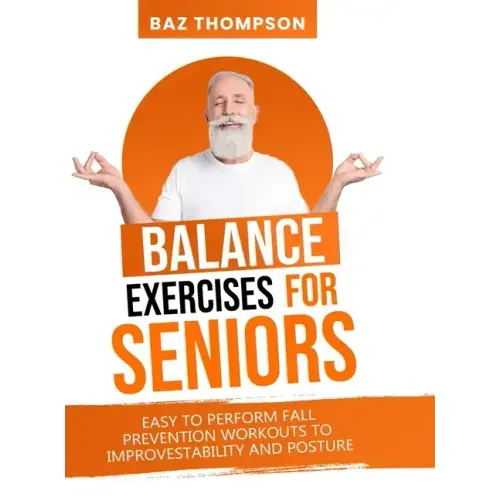 Balance Exercises for Seniors: Easy to Perform Fall Prevention Workouts to Improve Stability and Posture