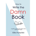 How to Write the Damn Book