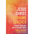 Jesus Christ, Learning Teacher: Where Theology and Pedagogy Meet