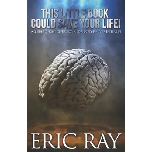 This Little Book Could Save Your Life!: A Guide to Fight Depression and Anxiety to Live a Better Life