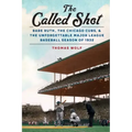 The Called Shot: Babe Ruth, the Chicago Cubs, and the Unforgettable Major League Baseball Season of 1932