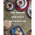The Bread and Salt Between Us: Recipes and Stories from a Syrian Refugee's Kitchen