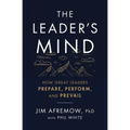 The Leader's Mind: How Great Leaders Prepare, Perform, and Prevail