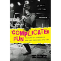 Complicated Fun: The Birth of Minneapolis Punk and Indie Rock, 1974-1984 --- An Oral History