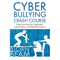 Cyberbullying Crash Course: Protect Your Kids from Cyberbullies, Cyber Violence, and Digital Peer Pressure