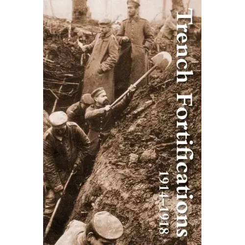 Trench Fortifications 1914-1918. a Reference Manual