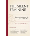 The Silent Feminine: Essays on Jouissance, the Letter, and the Arts