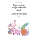 Deep Learning Pocket Reference Guide: A quick pocket reference guide to a collection of deep learning algorithms and key terms
