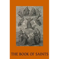 The Book of Saints: A Dictionary of Servants of God Canonised by the Catholic Church Extracted from the Roman & Other Martyrologies