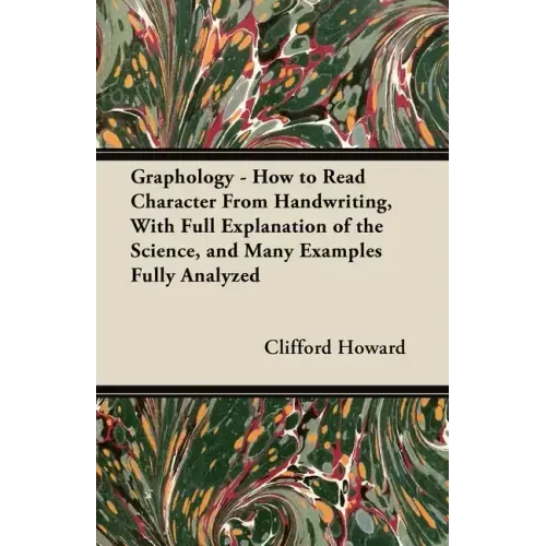 Graphology - How to Read Character From Handwriting, With Full Explanation of the Science, and Many Examples Fully Analyzed