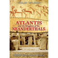 Atlantis and the Kingdom of the Neanderthals: 100,000 Years of Lost History