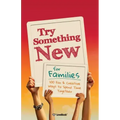 Try Something New for Families: 100 Fun & Creative Ways to Spend Time Together