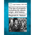 The law of property: including its nature, origin, and history.