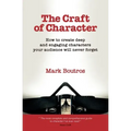 The Craft of Character: How to Create Deep and Engaging Characters Your Audience Will Never Forget