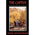 The Captive: The True Story Of The Captivity Of Mrs. Mary Rowlandson Among The Indians