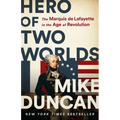 Hero of Two Worlds: The Marquis de Lafayette in the Age of Revolution