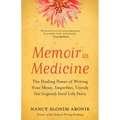 Memoir as Medicine: The Healing Power of Writing Your Messy, Imperfect, Unruly (But Gorgeously Yours) Life Story