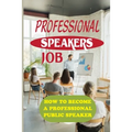 Professional Speakers Job: How To Become A Professional Public Speaker: The Gift Of Public Speaking