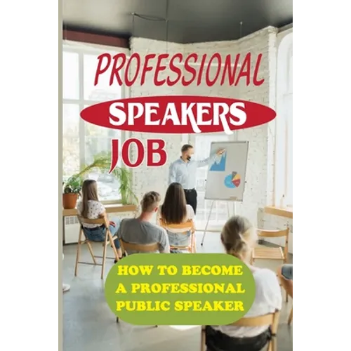 Professional Speakers Job: How To Become A Professional Public Speaker: The Gift Of Public Speaking