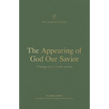 The Appearing of God Our Savior: A Theology of 1 and 2 Timothy and Titus