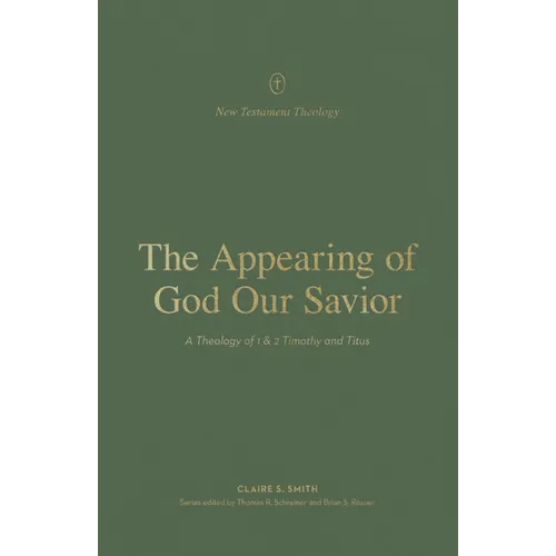 The Appearing of God Our Savior: A Theology of 1 and 2 Timothy and Titus