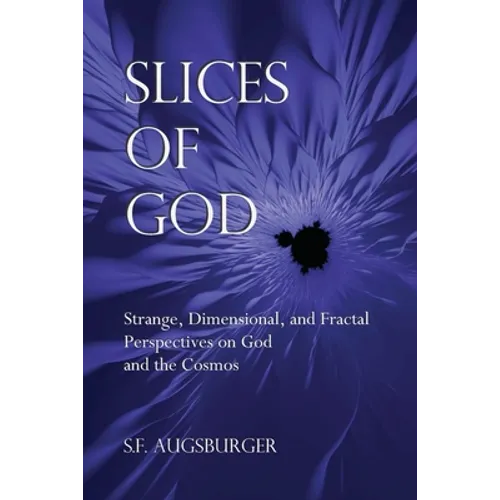 Slices of God: Strange, Dimensional, and Fractal Perspectives on God and the Cosmos