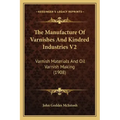 The Manufacture of Varnishes and Kindred Industries V2: Varnish Materials and Oil Varnish Making (1908)