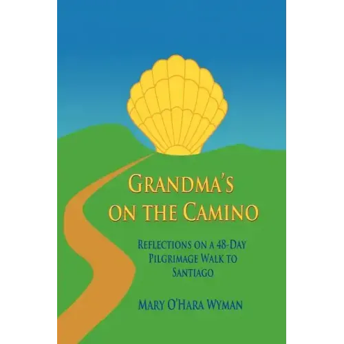 Grandma's on the Camino: Reflections on a 48-Day Walking Pilgrimage to Santiago