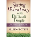 Setting Boundaries with Difficult People: Six Steps to Sanity for Challenging Relationships
