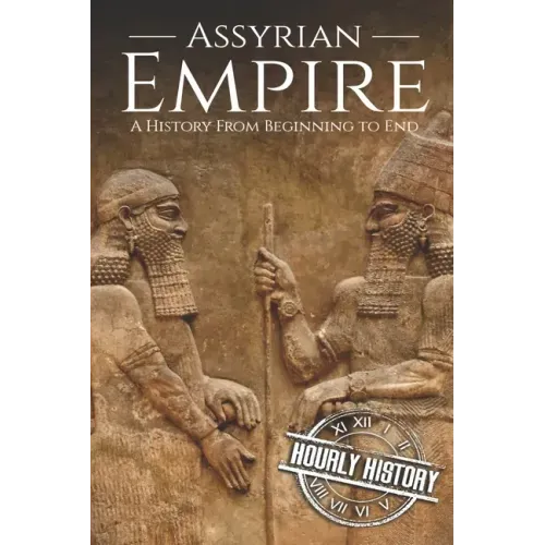 Assyrian Empire: A History from Beginning to End