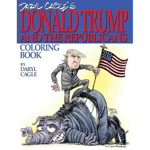 Daryl Cagle's DONALD TRUMP and the Republicans Coloring Book!: COLOR THE DONALD! The perfect adult coloring book for Trump fans and foes by America's