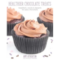 Healthier Chocolate Treats: Breakfasts, Snacks & Desserts for Every Chocoholic