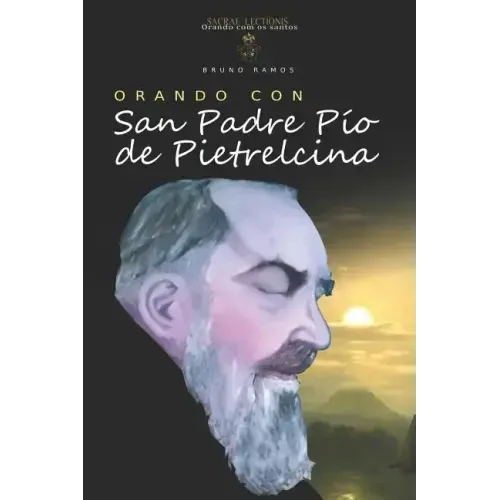 Orando Con San Padre Pio de Pietrelcina: Oraciones Y Novena