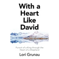 With a Heart Like David: Pursuit of a King Through the Heart of a Shepherd
