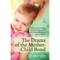 The Drama of the Mother-Child Bond: What every woman should know about motherhood, career and children.