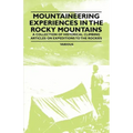 Mountaineering Experiences in the Rocky Mountains - A Collection of Historical Climbing Articles on Expeditions to the Rockies