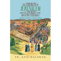 The Church of Jerusalem and Its Liturgy in the First Five Centuries: A Historical, Theological & Liturgical Approach